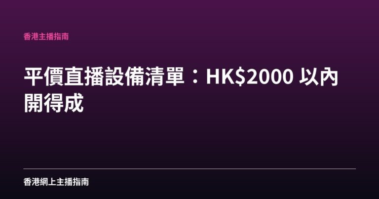 平價直播設備清單：HK$2000 以內開得成