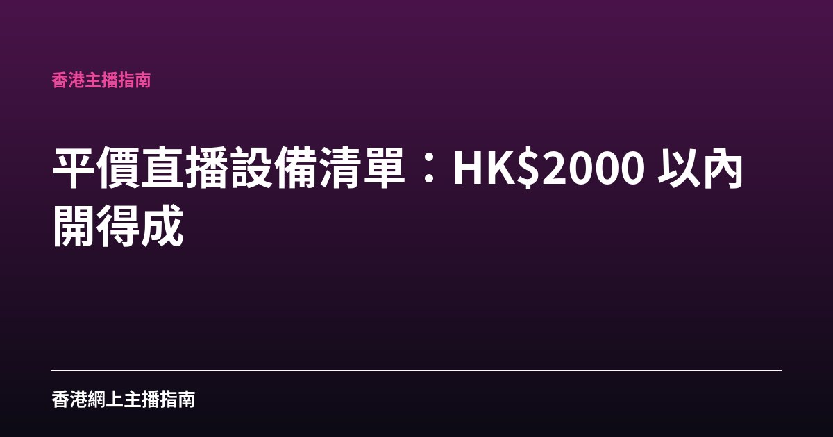 平價直播設備清單：HK$2000 以內開得成