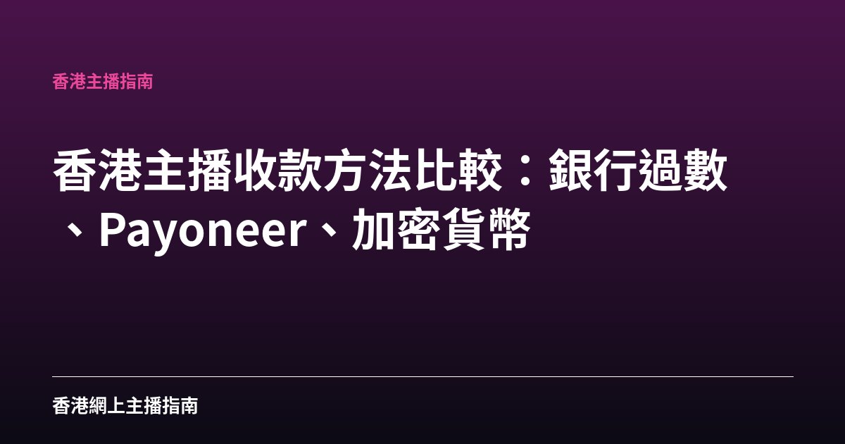 香港主播收款方法比較：銀行過數、Payoneer、加密貨幣