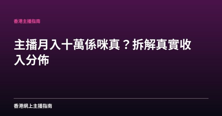 主播月入十萬係咪真？拆解真實收入分佈