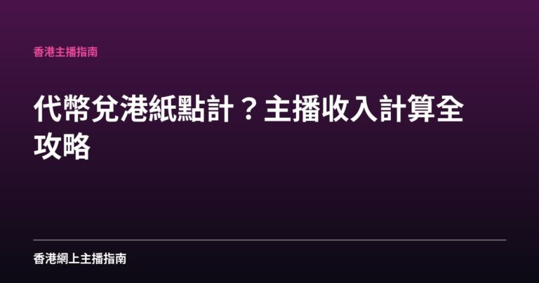 代幣兌港紙點計？主播收入計算全攻略